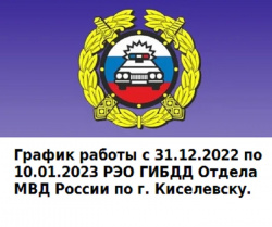 График работы  ГИБДД г. Киселевска с 31.12.2022 по 10.01.2023 